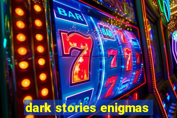 dark stories enigmas